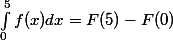 \int_{0}^{5}{f(x) dx} = F(5) - F(0)